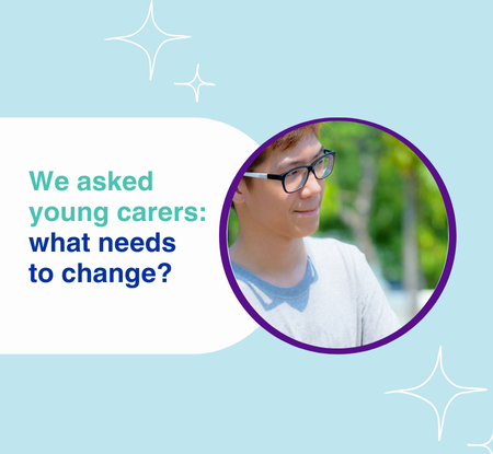 Image saying, "We asked young carers: what needs to change?"